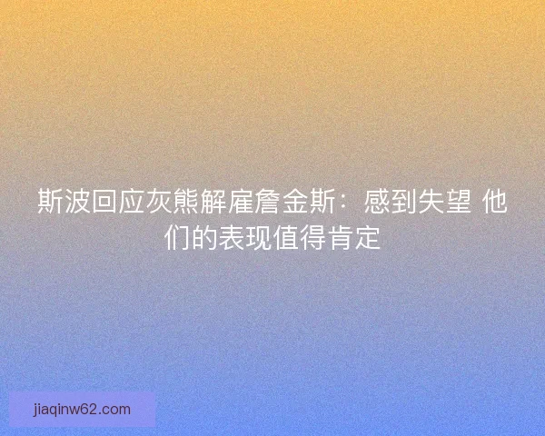 斯波回应灰熊解雇詹金斯：感到失望 他们的表现值得肯定